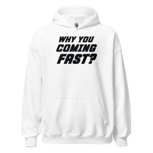Why You Coming Fast? Unisex Hoodie