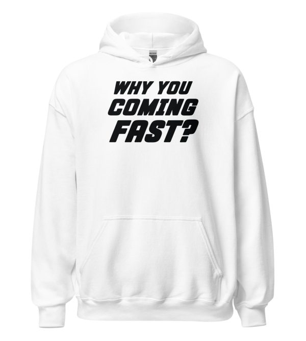 Why You Coming Fast? Unisex Hoodie