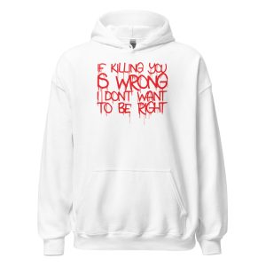 If Killing You is Wrong I Don't Want to be Right Unisex Hoodie