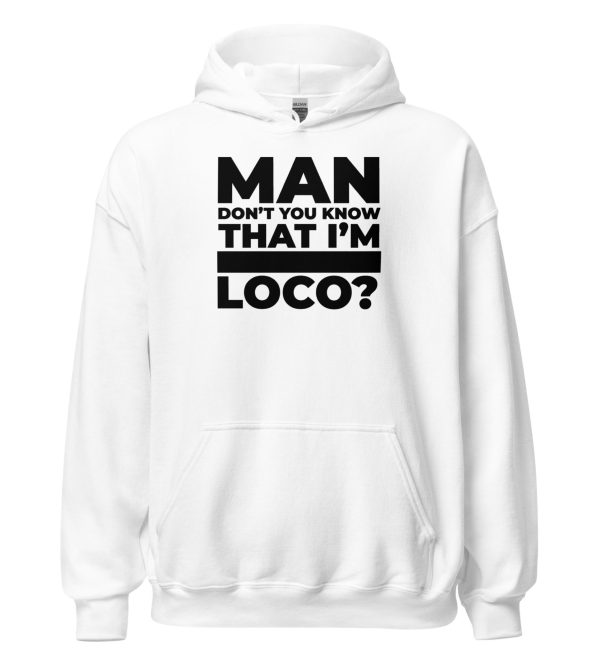 Man Don't You Know That I'm Loco? Unisex Hoodie