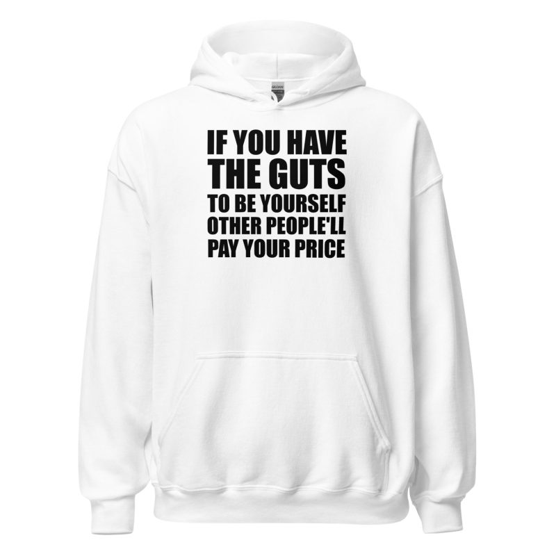 If You Have The Guts To Be Yourself Other People'll Pay Your Price Unisex Hoodie