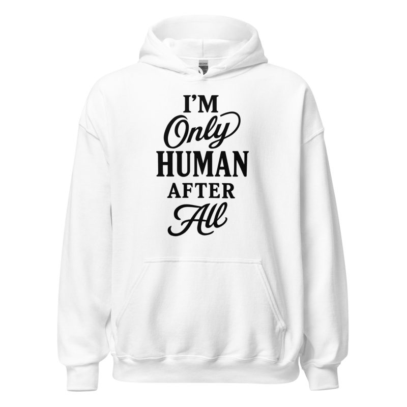 I'm Only Human After All Unisex Hoodie