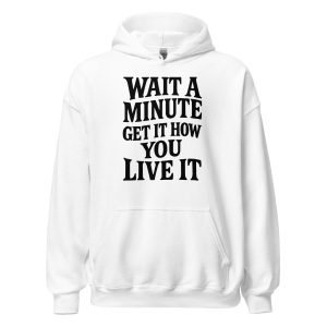 Wait a Minute Get It How You Live It Unisex Hoodie