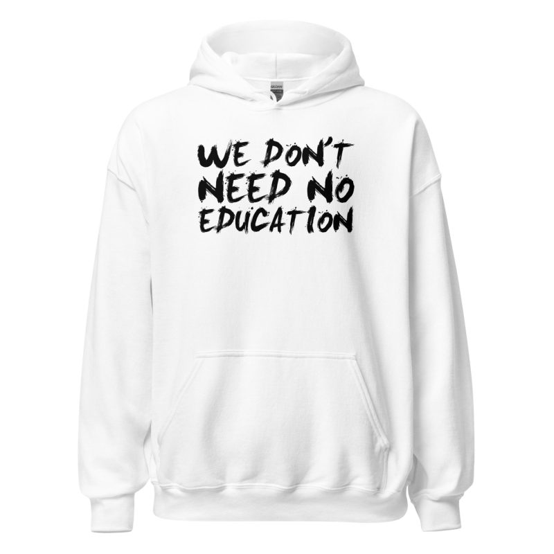 We Don't Need No Education Unisex Hoodie